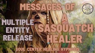 Entity Release and Messages from Sasquatch - Soul Center Healing Hypnosis Session