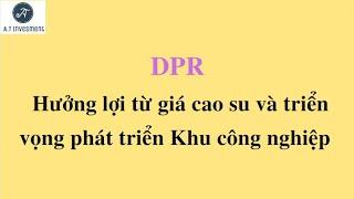 DPR | Phân tích cơ bản | Hưởng lợi từ giá cao su và Tiềm năng phát triển Khu công nghiệp