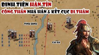 Binh tiên Hàn Tín - 1 tay thu giang sơn cho nhà Hán & kết cục bi thảm | Tóm tắt lịch sử Trung Quốc