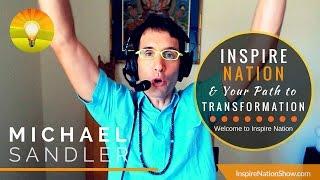 START HERE! ABOUT INSPIRE NATION, Michael Sandler, and Your Personal Path To Transformation!
