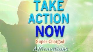 TAKE ACTION NOW - Super-Charged Energy Motivational Affirmations to PUMP YOU UP