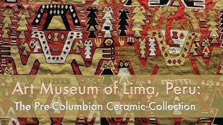 Art Museum of Lima, Peru:  The Pre-Columbian Ceramic Collection