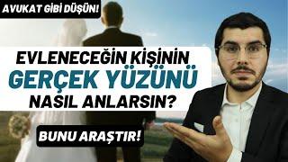 Evleneceğin Kişinin Gerçek Yüzünü Nasıl Anlarsın? Avukat Gibi Düşün!