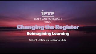 IFTF Ten-Year Forecast 2023 Q2: Reimagining Learning—Scenario Club Grand Challenge