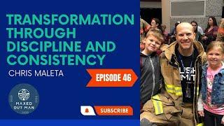 Transformation through Discipline and Consistency - Chris Maleta - Episode 46