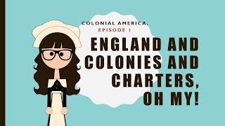 Colonial America, ep 1: England and Colonies and Charters oh my!