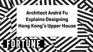 Architect André Fu Explains Designing Hong Kong’s Upper House | Brainstorm Design 2017 | Fortune