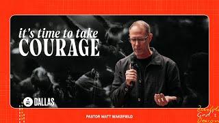 It's Time To Take Courage | Matt Wakefield | MC Dallas