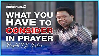 WHAT YOU HAVE TO CONSIDER IN PRAYER | Prophet TB Joshua Sermon