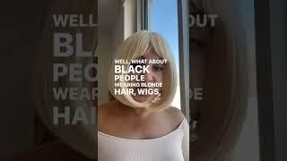 It’s NOT Cultural Appropriation When Black People Wear Blond Hair