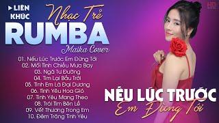 NẾU LÚC TRƯỚC EM ĐỪNG TỚI - ALBUM NHẠC TRẺ RUMBA HOT TIKTOK - NHẠC TRẺ RUMBA MAIKA COVER CỰC HOT