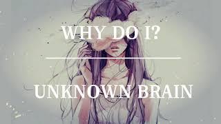 Why Do I? - Unknown Brain (Ft. Bri Tolani) lyrics