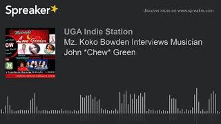 Mz. Koko Bowden Interviews Musician John *Chew* Green (part 3 of 3)