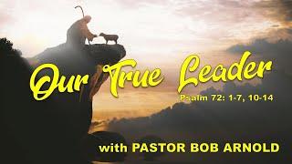 "Our True Leader" with Pastor Bob Arnold