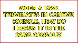 When a task terminates in ConEmu console, how do I rerun it in the same console? (2 Solutions!!)