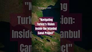 The Istanbul Canal: Turkey's Strategic Waterway Ambitions"