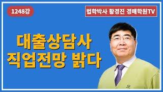 1248강. 대출상담사(대출모집인) 직업전망 밝다.(법학박사 황경진경매TV)