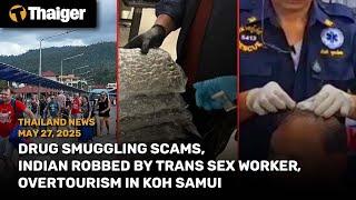 Thailand News: Drug smuggling scams, Indian robbed by trans sex worker, overtourism in Koh Samui