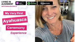 #055: My Very First Ayahuasca Ceremony Experience | Healing With Plant Medicine