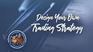 Design Your Own Trading Strategy | The Diary of a Trader