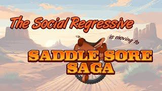 The Social Regressive is Gone. Meet the Saddle Sore Saga.