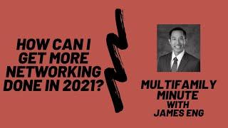 Multifamily Minute Episode 33 with James Eng- How can you get more networking done in 2021?