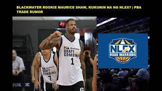BLACKWATER TOP ROOKIE MAURICE SHAW, KUKUNIN NA NG NLEX | PBA TRADE RUMOR