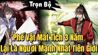 FULL BỘ | Phế Vật Mất Tích 3 Năm Lại Là Người Mạnh Nhất Tiên Giới | Review Truyện