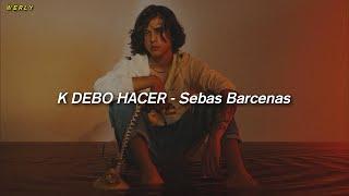 K DEBO HACER - Sebas Barcenas || LETRA