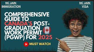 Comprehensive Guide to Canada’s Post-Graduation Work Permit (PGWP) For 2025!!