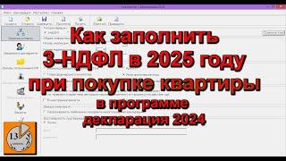 Как в 2025 году заполнить 3-НДФЛ за 2024 год для вычета при покупке квартиры в программе декларация