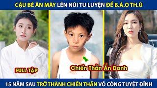 Cậu Bé Ăn Mày Lên Núi Tu Luyện Để B.áo Th.ù, 15 Năm Sau Trở Thành Chiến Thần Võ Công Tuyệt Đỉnh