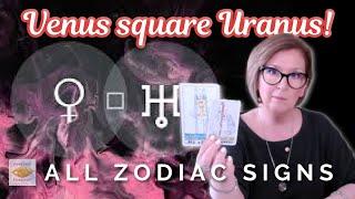 VENUS square URANUS |  All Zodiac Signs: BE READY FOR ANYTHING! 