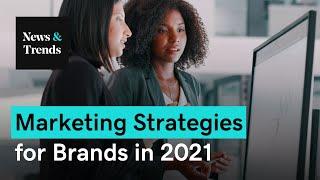 The Future of Marketing & Brand Strategy in 2021 | News & Trends