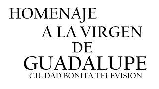 Especial del Día De La Vírgen de Guadalupe Ciudad Bonita Televisión