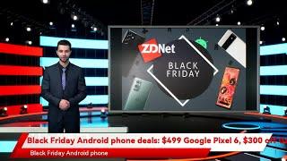 Black Friday Android phone deals: $499 Google Pixel 6, $300 off Galaxy S21 Ultra