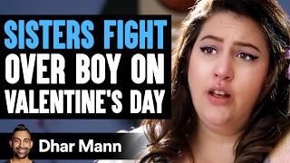 SISTERS FIGHT Over Boy On VALENTINE'S DAY, What Happens Next Is Shocking | Dhar Mann Studios