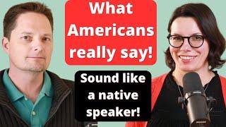 WHAT AMERICANS REALLY SAY! / SOUND LIKE A NATIVE SPEAKER / AMERICAN ENGLISH / REAL-LIFE ENGLISH