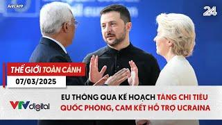 Thế giới toàn cảnh 7/3: EU lên kế hoạch tăng chi tiêu quốc phòng, cam kết hỗ trợ Ucraina | VTV24