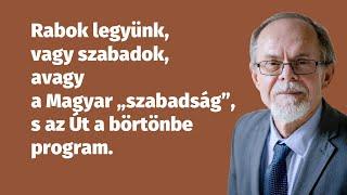 Rabok legyünk, vagy szabadok, avagy a Magyar „szabadság” s az Út a börtönbe program.