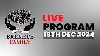 BREKETE FAMILY LIVE PROGRAM 18TH DECEMBER 2024