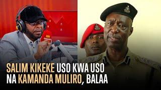 KAMANDA MULIRO: USO KWA USO NA SALIM KIKEKE/ KUTEKWA/ DAR IPO SALAMA/ AJIBU KUHUSU UTEKWAJI