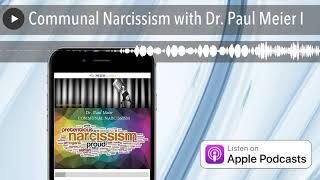 Communal Narcissism with Dr. Paul Meier I