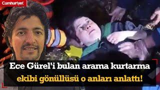 Ece Gürel'i bulan arama kurtarma ekibi gönüllüsü o anları anlattı!