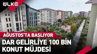 TOKİ'den Dar Gelirliye 100 Bin Konut Müjdesi