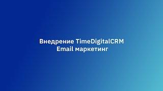 Внедрение TimeDigitalCRM  Часть 3  Email маркетинг