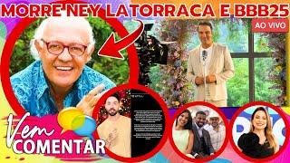 MORRE NEY LATORRACA, CHAMADA BBB25, SHERAZADE FORA DA RECORD, POLÊMICA RICO MELQUIADES, NOVIDADES!