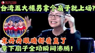 台湾五裸男大秀搞笑“浴巾舞”，宋丹丹眼睛都看直了，拿下扇子全场瞬间沸腾！#笑傲江湖第一季 FULL  EP04 #宋丹丹#郭德纲 #冯小刚 #喜剧