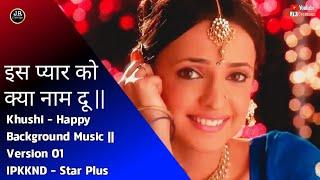 Khushi - Happy Background Music ||  Version 01- IPKKND _ Star Plus - JR Creation