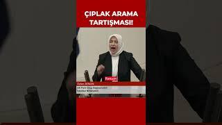 TBMM'de çıplak arama tartışması!